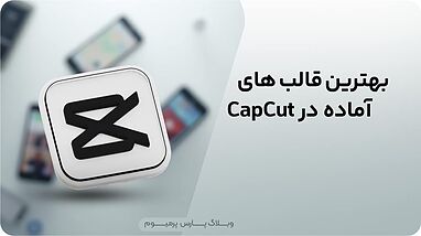بهترین قالب‌های آماده در CapCut برای ساخت ویدیوهای جذاب